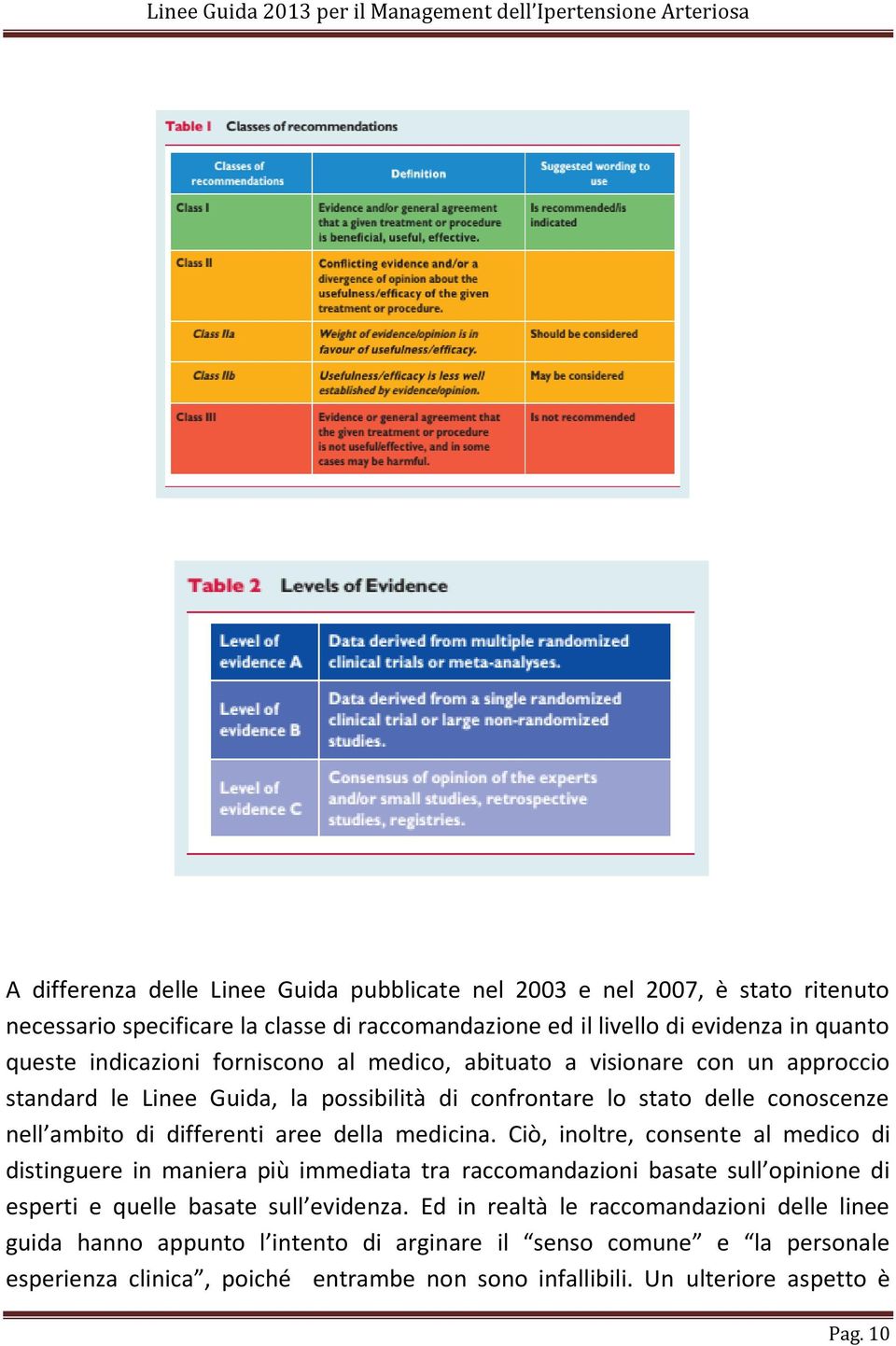 della medicina. Ciò, inoltre, consente al medico di distinguere in maniera più immediata tra raccomandazioni basate sull opinione di esperti e quelle basate sull evidenza.