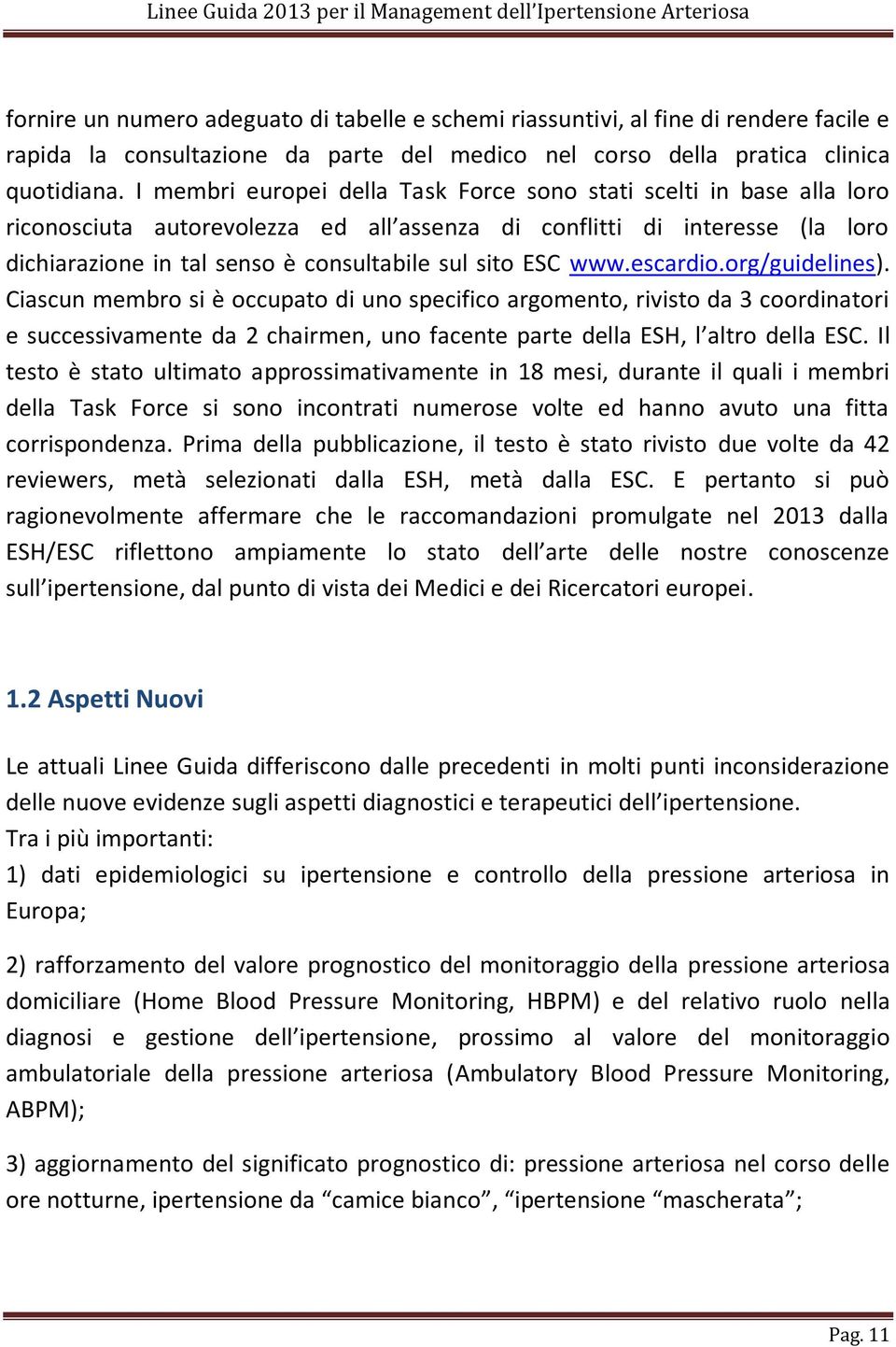 ESC www.escardio.org/guidelines). Ciascun membro si è occupato di uno specifico argomento, rivisto da 3 coordinatori e successivamente da 2 chairmen, uno facente parte della ESH, l altro della ESC.