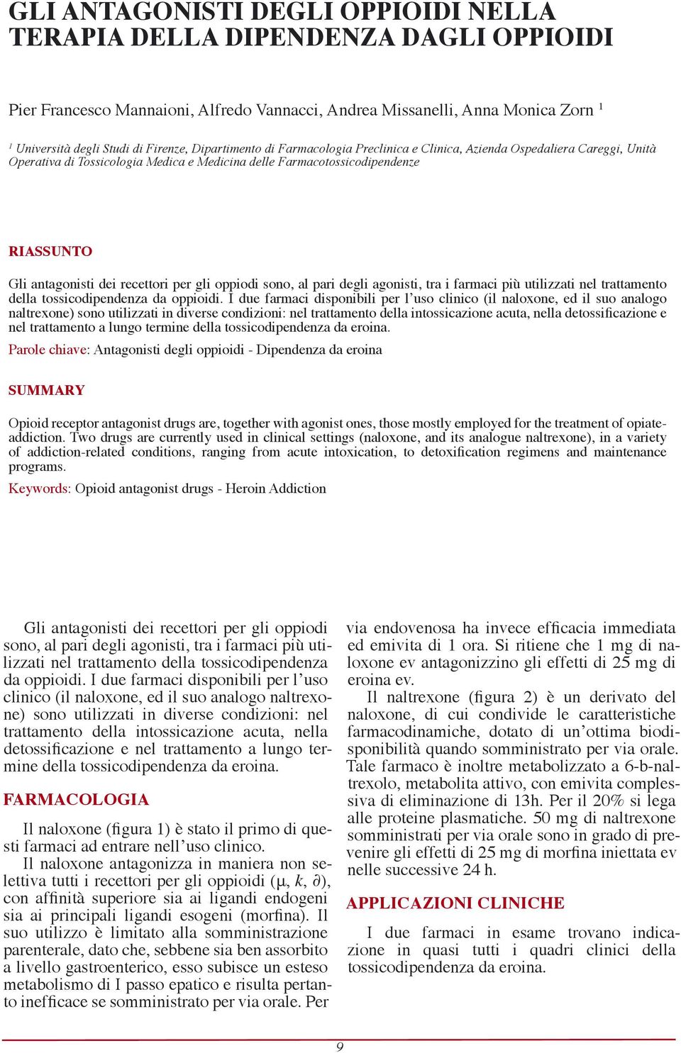 recettori per gli oppiodi sono, al pari degli agonisti, tra i farmaci più utilizzati nel trattamento della tossicodipendenza da oppioidi.