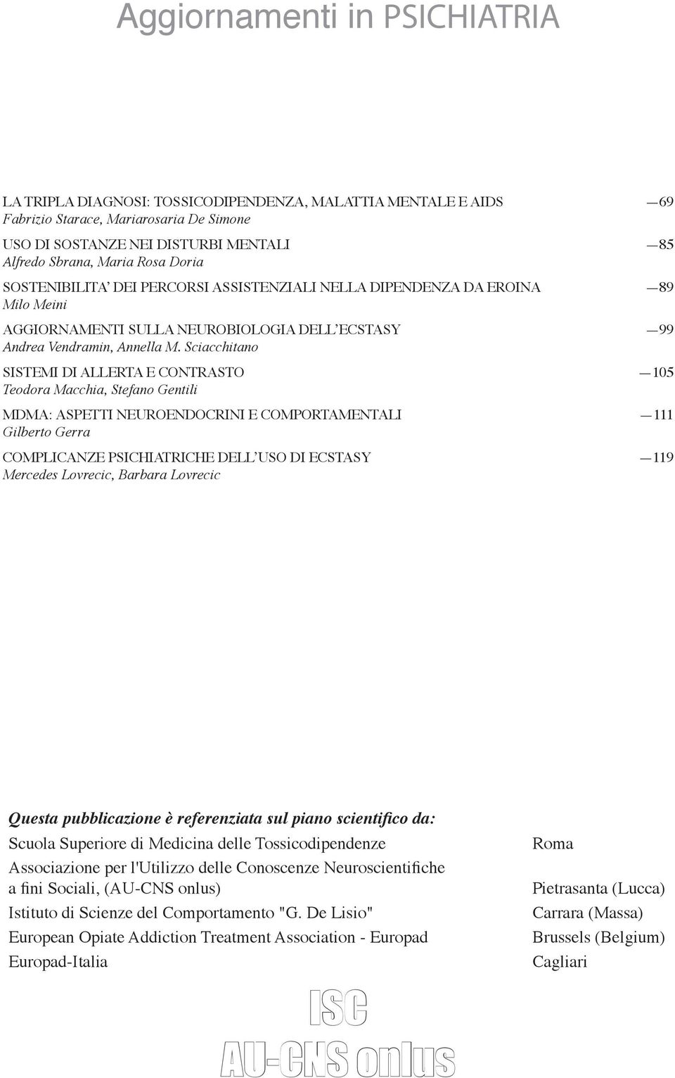 Sciacchitano SISTEMI DI ALLERTA E CONTRASTO 105 Teodora Macchia, Stefano Gentili MDMA: ASPETTI NEUROENDOCRINI E COMPORTAMENTALI 111 Gilberto Gerra COMPLICANZE PSICHIATRICHE DELL USO DI ECSTASY 119