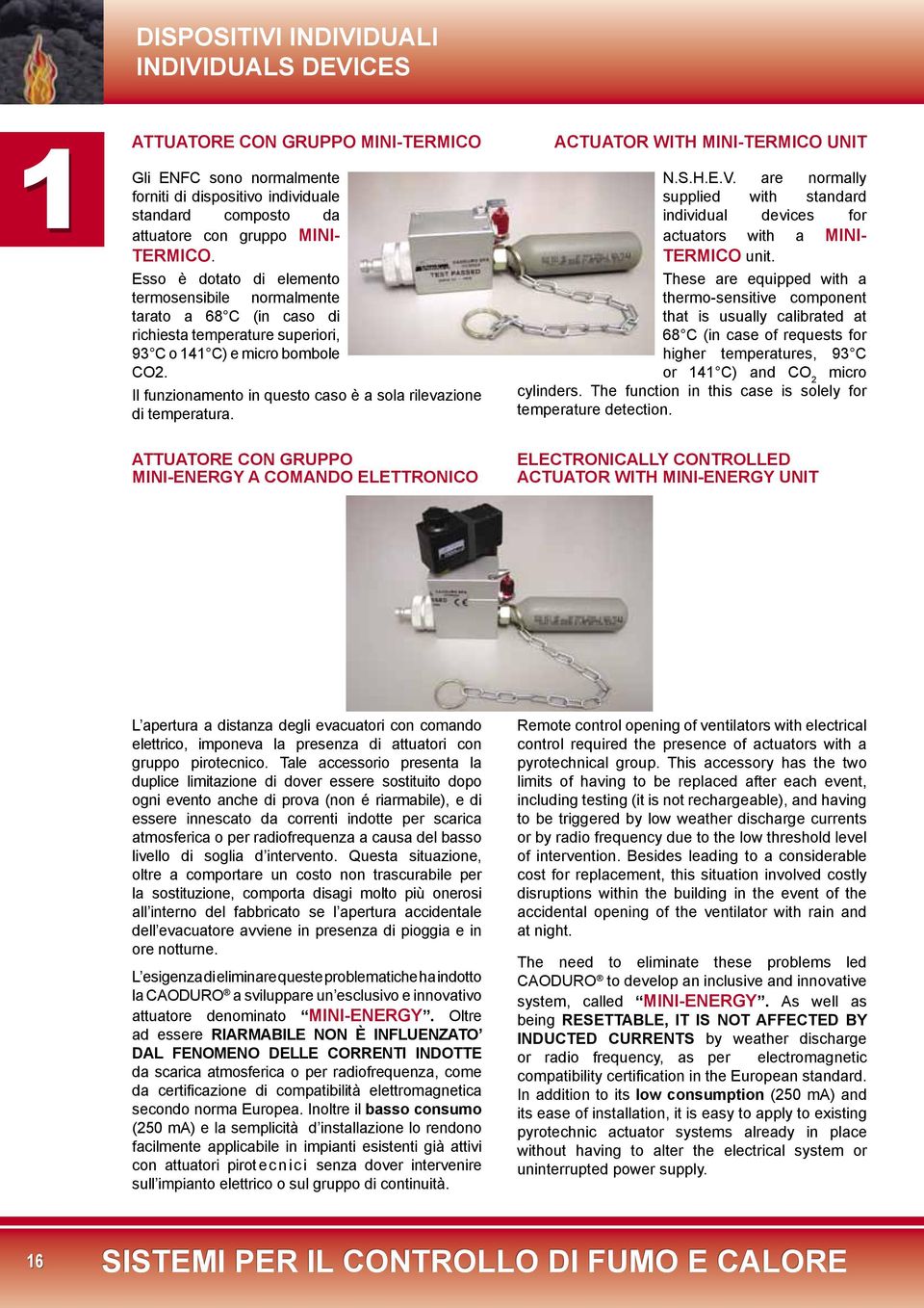 Il funzionamento in questo caso è a sola rilevazione di temperatura. ATTUATORE CON GRUPPO MINI-ENERGY A COMANDO ELETTRONICO ACTUATOR WITH MINI-TERMICO UNIT N.S.H.E.V.