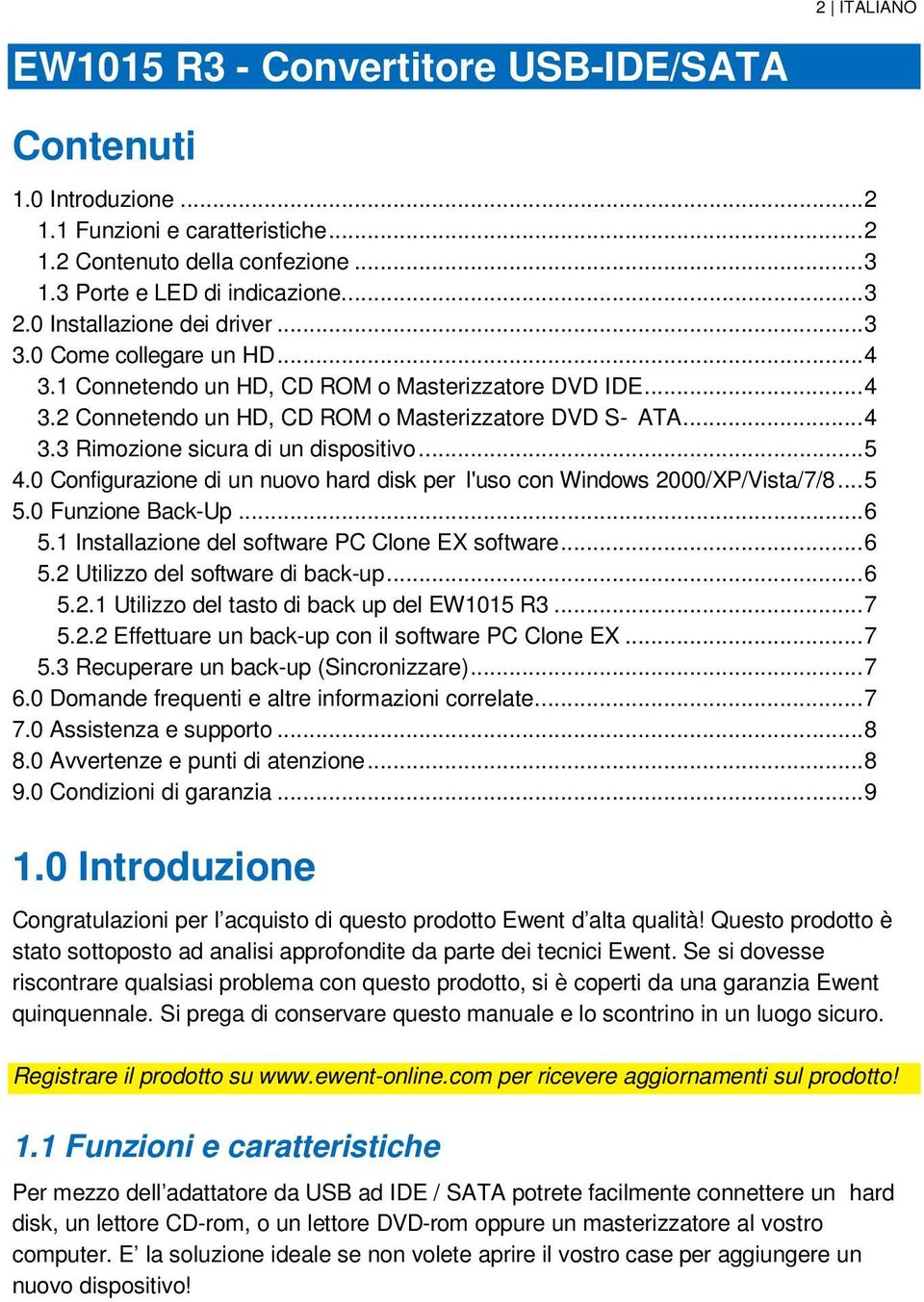 .. 5 4.0 Configurazione di un nuovo hard disk per l'uso con Windows 2000/XP/Vista/7/8... 5 5.0 Funzione Back-Up... 6 5.1 Installazione del software PC Clone EX software... 6 5.2 Utilizzo del software di back-up.