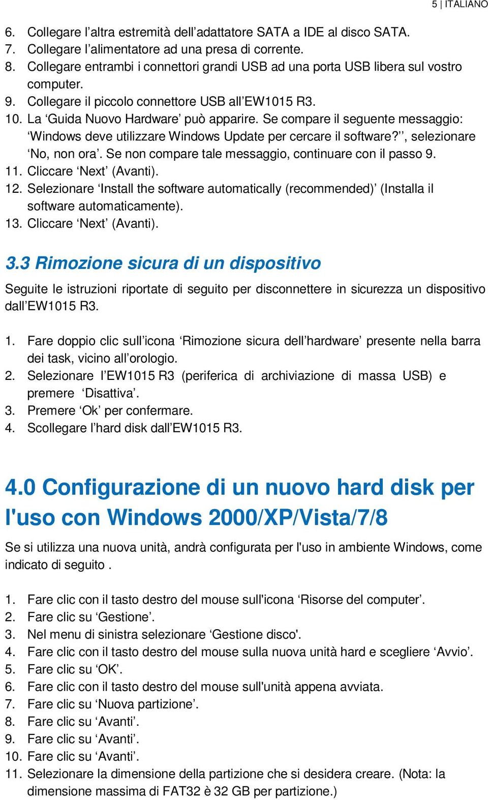 Se compare il seguente messaggio: Windows deve utilizzare Windows Update per cercare il software?, selezionare No, non ora. Se non compare tale messaggio, continuare con il passo 9. 11.