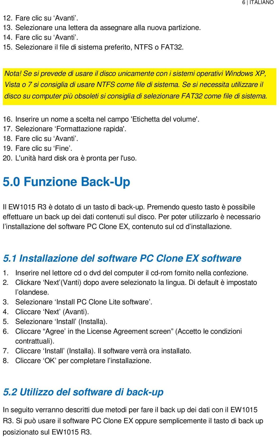 Se si necessita utilizzare il disco su computer più obsoleti si consiglia di selezionare FAT32 come file di sistema. 16. Inserire un nome a scelta nel campo 'Etichetta del volume'. 17.