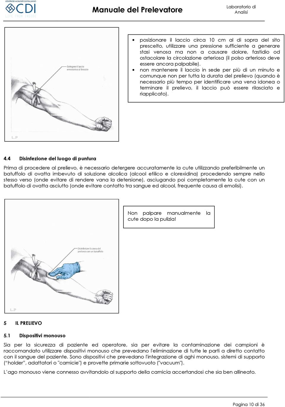 non mantenere e il laccio in sede per più di un minuto e comunque non per tutta la durata del prelievo (quando è necessario più tempo per identificare una vena idonea o terminare il prelievo, il