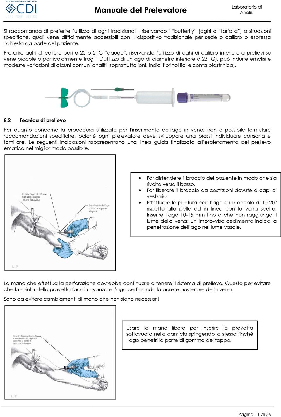 Preferire aghi di calibro pari a 20 o 21G gauge, riservando l'utilizzo di aghi di calibro inferiore a prelievi su vene piccole o particolarmente fragili.