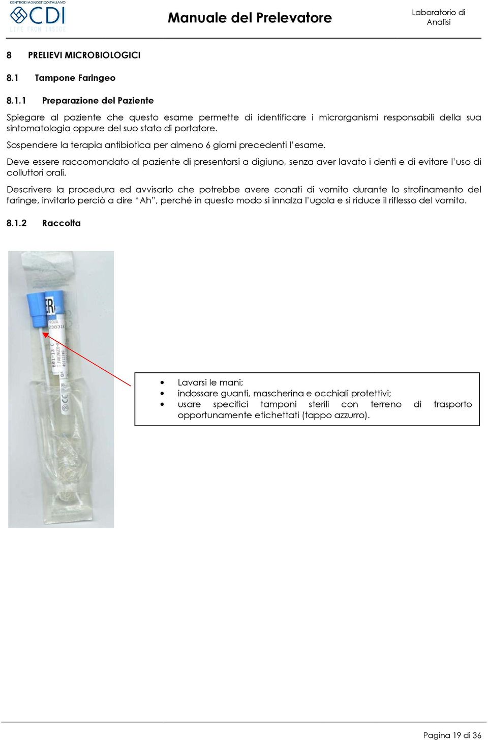 1 Preparazione del Paziente Spiegare al paziente che questo esame permette di identificare i microrganismi responsabili della sua sintomatologia ologia oppure del suo stato di portatore.