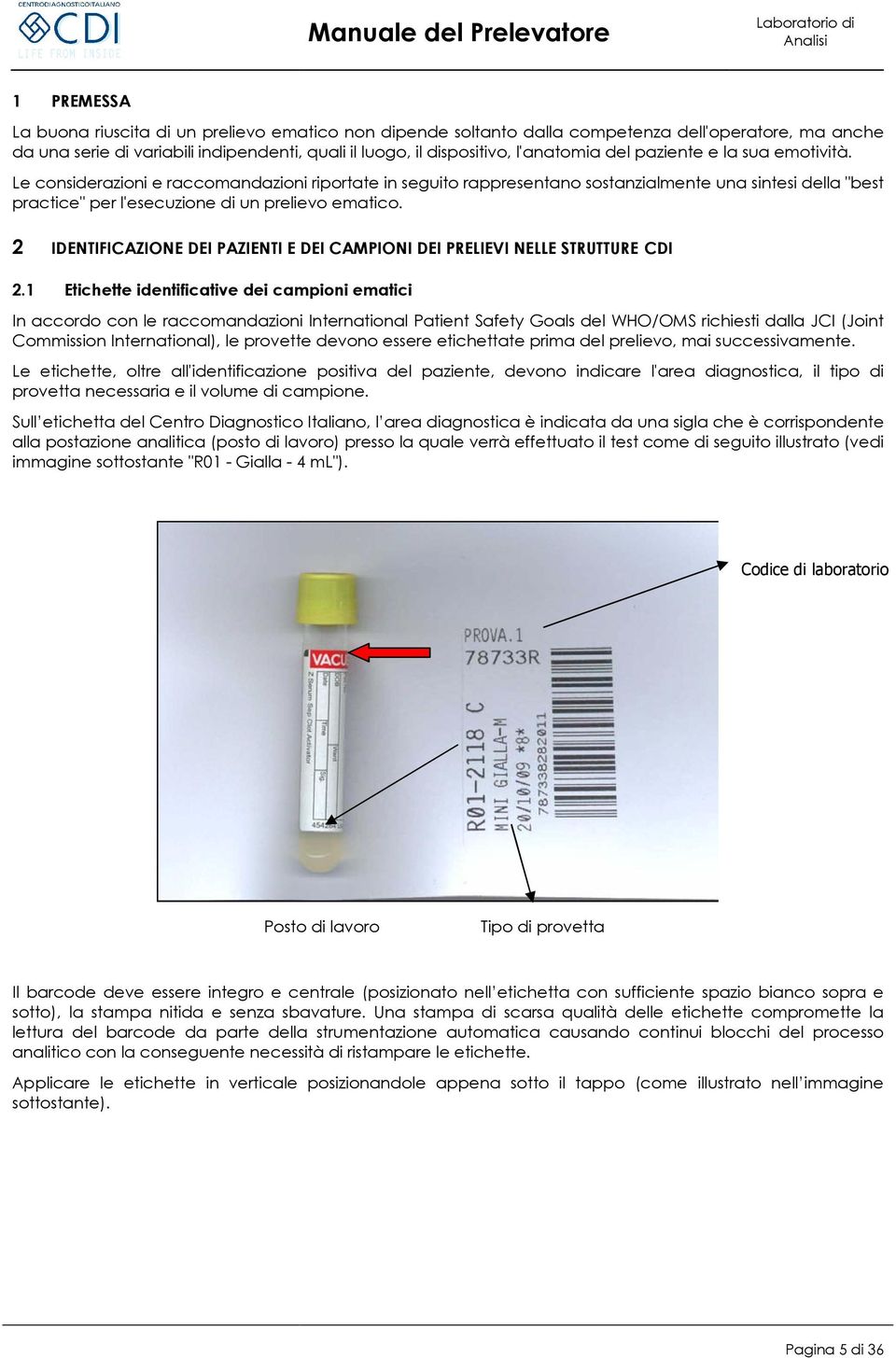 Le considerazioni e raccomandazioni riportate in seguito rappresentano sostanzialmente una sintesi della "best practice" per l'esecuzione di un prelievo ematico.