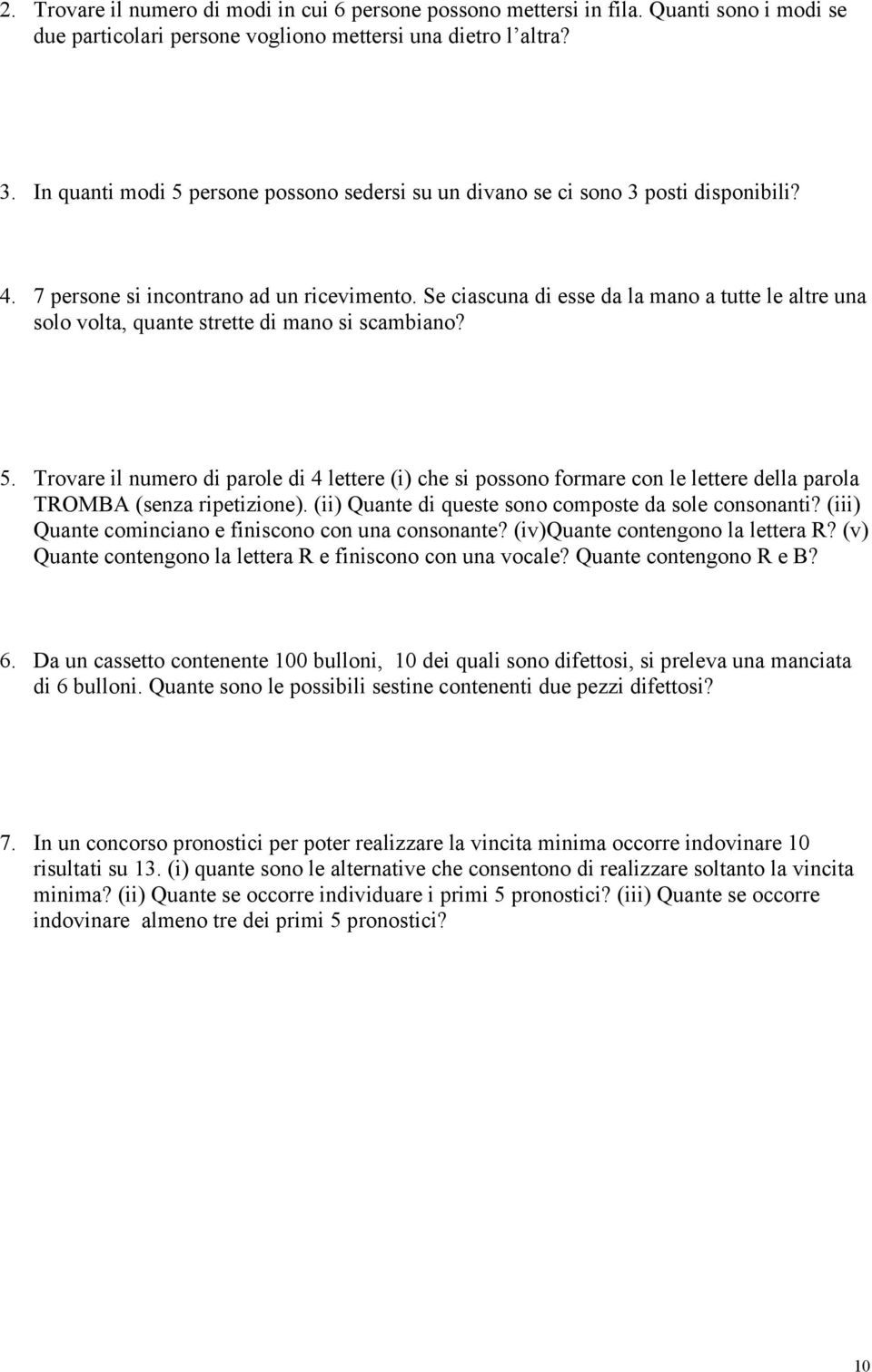 Se ciascuna di esse da la mano a tutte le altre una solo volta, quante strette di mano si scambiano? 5.