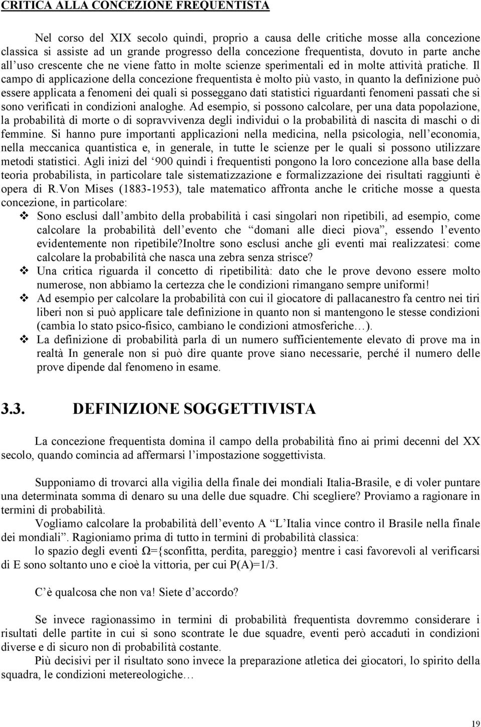 Il campo di applicazione della concezione frequentista è molto più vasto, in quanto la definizione può essere applicata a fenomeni dei quali si posseggano dati statistici riguardanti fenomeni passati