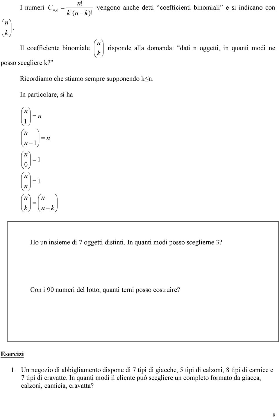 In particolare, si ha = = = = = k n n k n n n n n n n n n 1 1 0 1 1 Ho un insieme di 7 oggetti distinti. In quanti modi posso sceglierne 3?