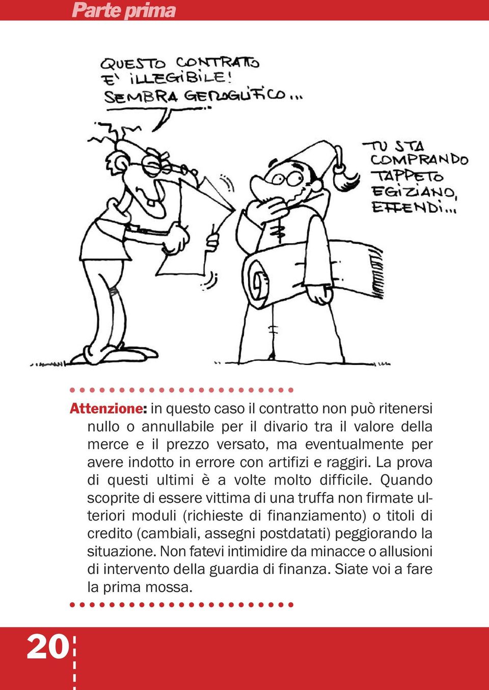 Quando scoprite di essere vittima di una truffa non firmate ulteriori moduli (richieste di finanziamento) o titoli di credito (cambiali,