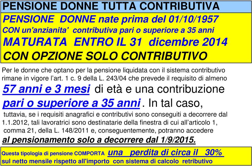 243/04 che prevede il requisito di almeno 57 anni e 3 mesi di età e una contribuzione pari o superiore a 35 anni.