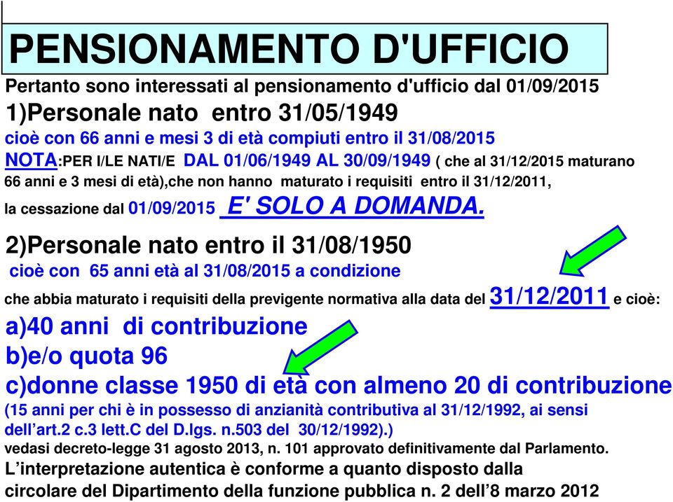 2)Personale nato entro il 31/08/1950 cioè con 65 anni età al 31/08/2015 a condizione che abbia maturato i requisiti della previgente normativa alla data del 31/12/2011 e cioè: a)40 anni di