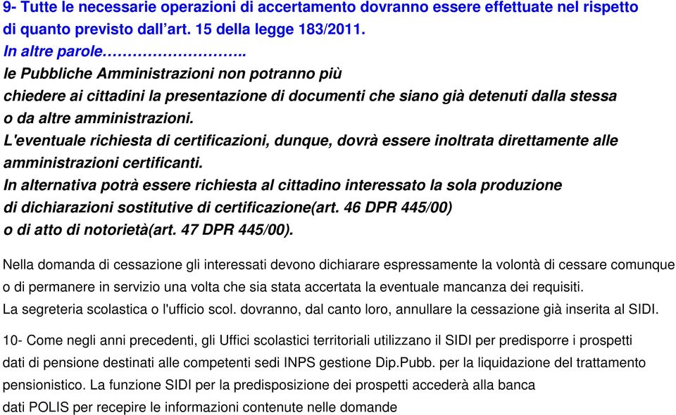 L'eventuale richiesta di certificazioni, dunque, dovrà essere inoltrata direttamente alle amministrazioni certificanti.