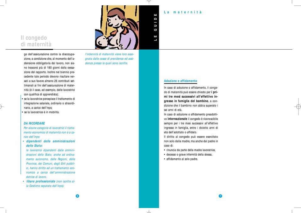 con qualifica di apprendista); se la lavoratrice percepisce il trattamento di integrazione salariale, ordinario o straordinario, a carico dell Inps; se la lavoratrice è in mobilità.