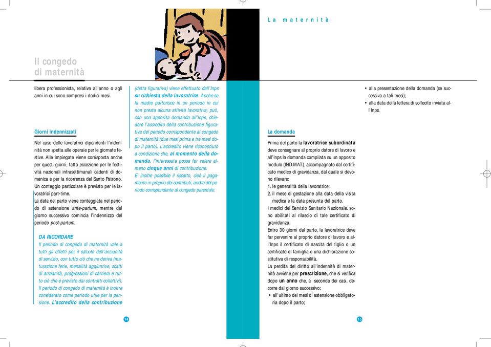 Alle impiegate viene corrisposta anche per questi giorni, fatta eccezione per le festività nazionali infrasettimanali cadenti di domenica e per la ricorrenza del Santo Patrono.