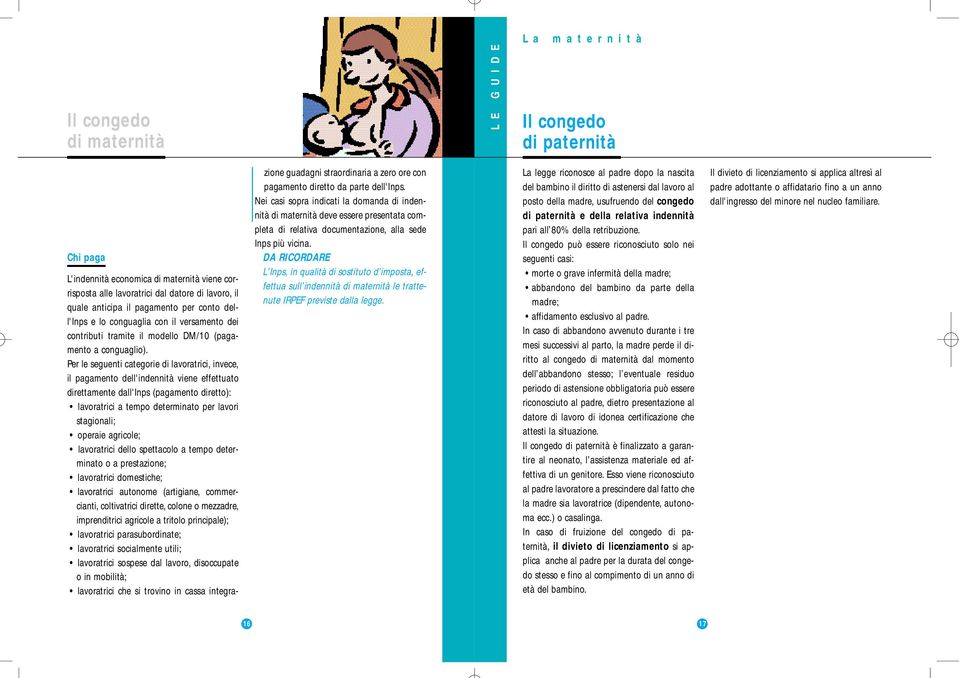 Per le seguenti categorie di lavoratrici, invece, il pagamento dell'indennità viene effettuato direttamente dall'inps (pagamento diretto): lavoratrici a tempo determinato per lavori stagionali;