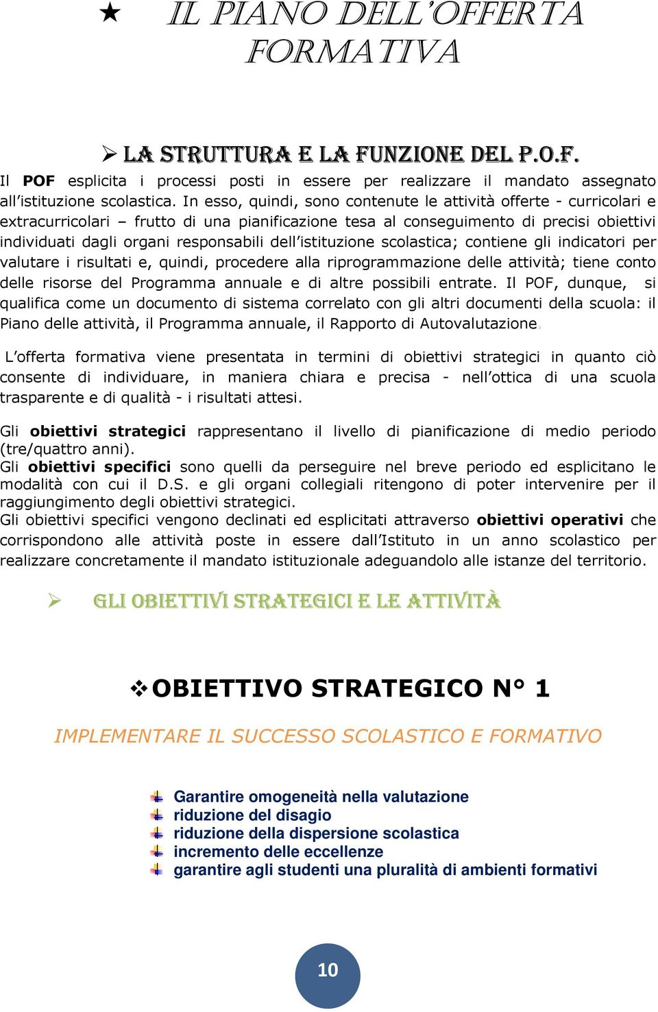 istituzione scolastica; contiene gli indicatori per valutare i risultati e, quindi, procedere alla riprogrammazione delle attività; tiene conto delle risorse del Programma annuale e di altre