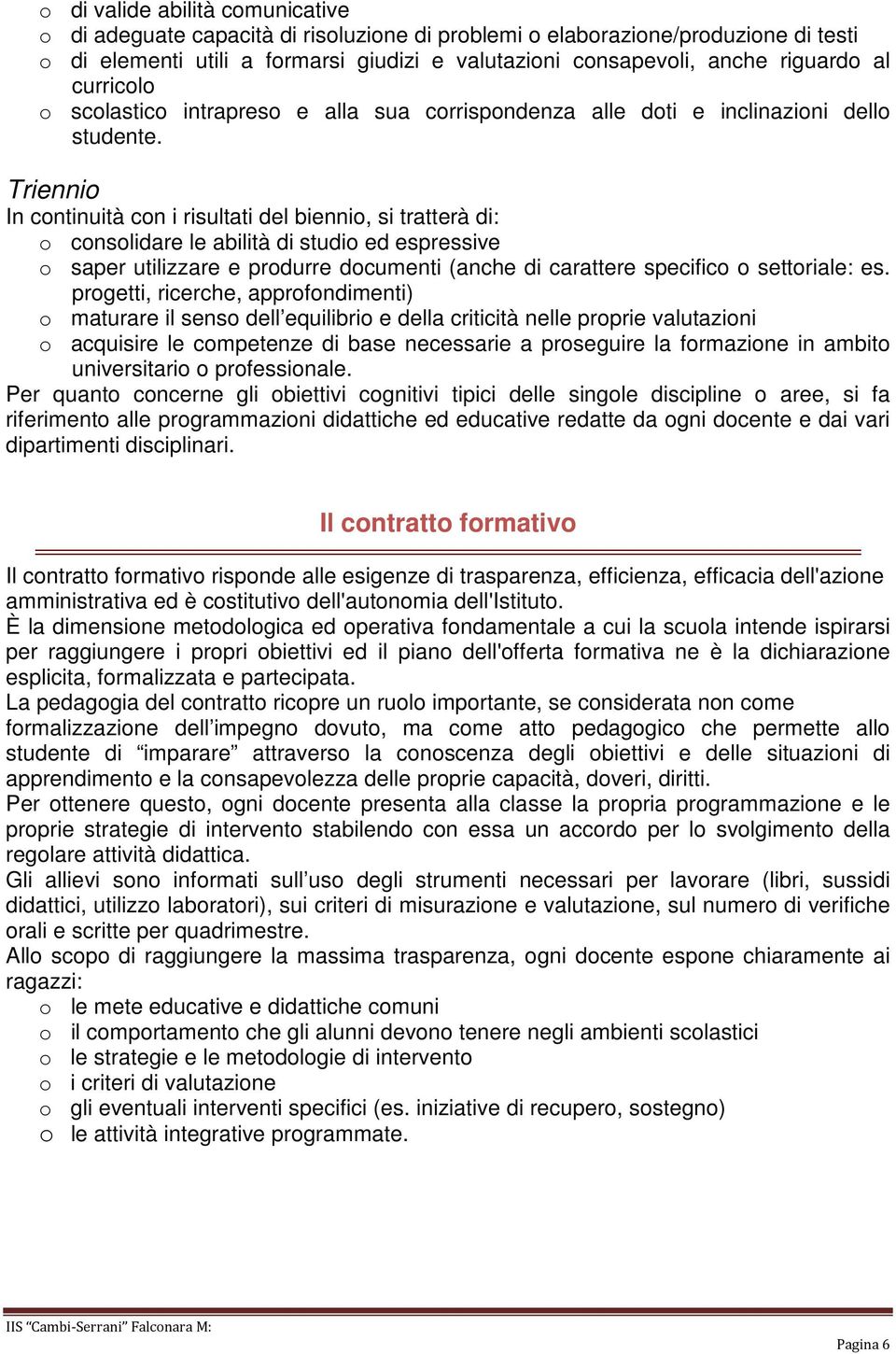 Triennio In continuità con i risultati del biennio, si tratterà di: o consolidare le abilità di studio ed espressive o saper utilizzare e produrre documenti (anche di carattere specifico o