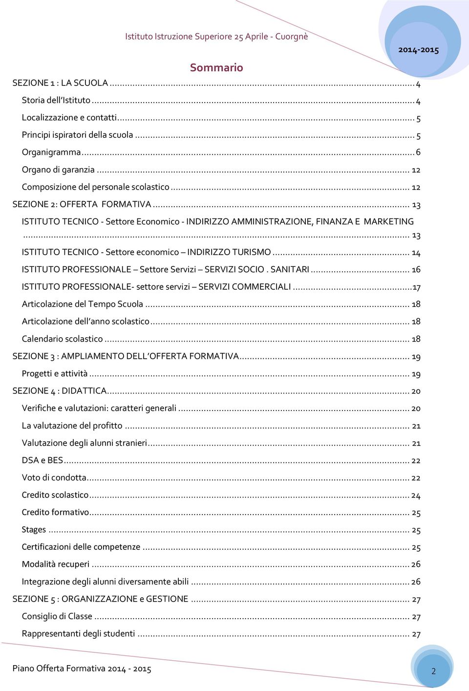 .. 13 ISTITUTO TECNICO - Settore economico INDIRIZZO TURISMO... 14 ISTITUTO PROFESSIONALE Settore Servizi SERVIZI SOCIO. SANITARI... 16 ISTITUTO PROFESSIONALE- settore servizi SERVIZI COMMERCIALI.