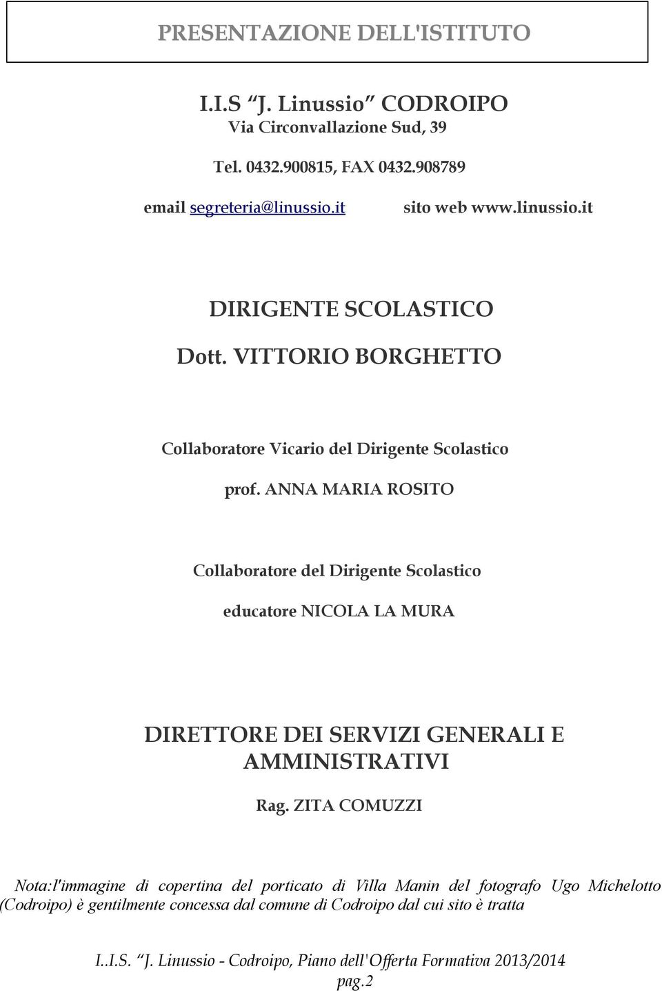 ANNA MARIA ROSITO Collaboratore del Dirigente Scolastico educatore NICOLA LA MURA DIRETTORE DEI SERVIZI GENERALI E AMMINISTRATIVI Rag.