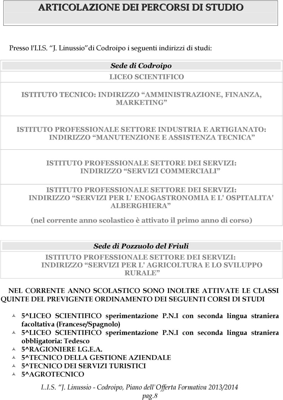 ARTIGIANATO: INDIRIZZO MANUTENZIONE E ASSISTENZA TECNICA ISTITUTO PROFESSIONALE SETTORE DEI SERVIZI: INDIRIZZO SERVIZI COMMERCIALI ISTITUTO PROFESSIONALE SETTORE DEI SERVIZI: INDIRIZZO SERVIZI PER L'