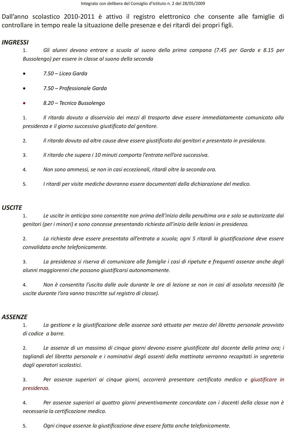 INGRESSI 1. Gli alunni devono entrare a scuola al suono della prima campana (7.45 per Garda e 8.15 per Bussolengo) per essere in classe al suono della seconda 7.50 Liceo Garda 7.