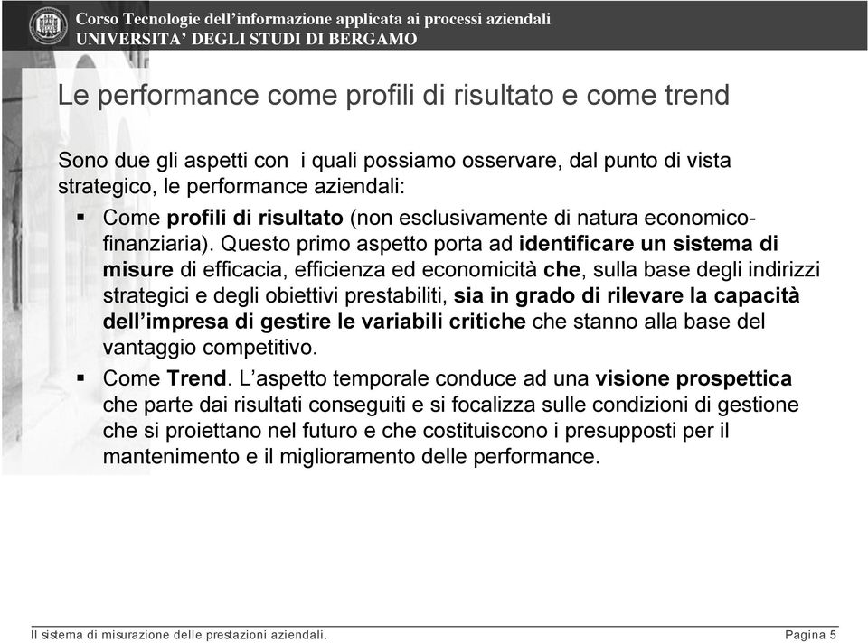 Questo primo aspetto porta ad identificare un sistema di misure di efficacia, efficienza ed economicità che, sulla base degli indirizzi strategici e degli obiettivi prestabiliti, sia in grado di