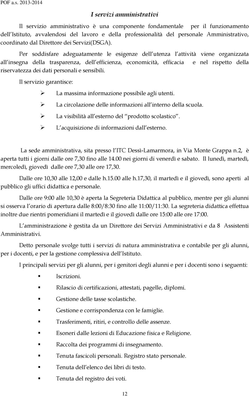 Per soddisfare adeguatamente le esigenze dell utenza l attività viene organizzata all insegna della trasparenza, dell efficienza, economicità, efficacia e nel rispetto della riservatezza dei dati