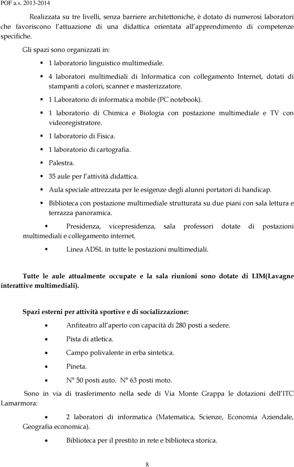 1 Laboratorio di informatica mobile (PC notebook). 1 laboratorio di Chimica e Biologia con postazione multimediale e TV con videoregistratore. 1 laboratorio di Fisica. 1 laboratorio di cartografia.