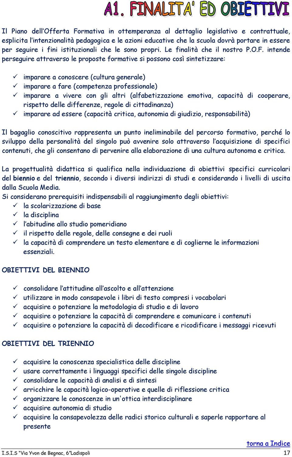 intende perseguire attraverso le proposte formative si possono così sintetizzare: imparare a conoscere (cultura generale) imparare a fare (competenza professionale) imparare a vivere con gli altri