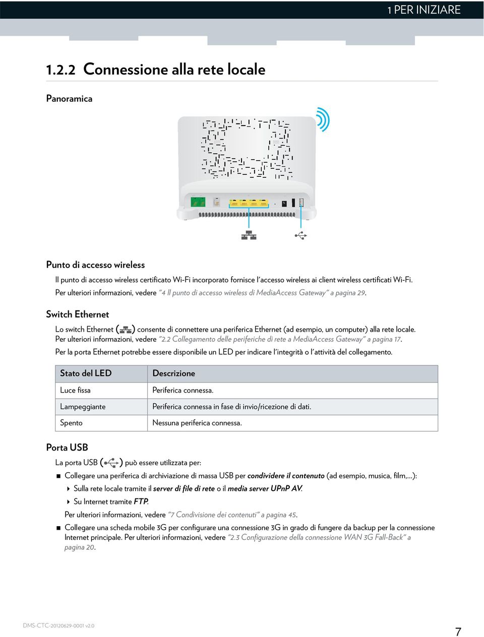 Per ulteriori informazioni, vedere "4 Il punto di accesso wireless di MediaAccess Gateway" a pagina 29.