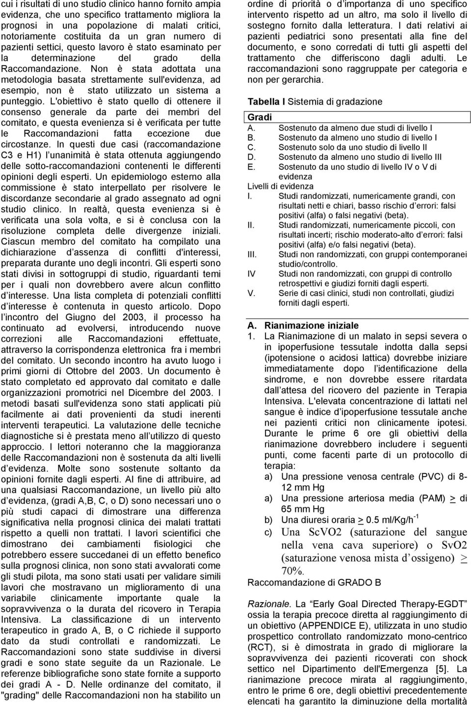 Non è stata adottata una metodologia basata strettamente sull'evidenza, ad esempio, non è stato utilizzato un sistema a punteggio.