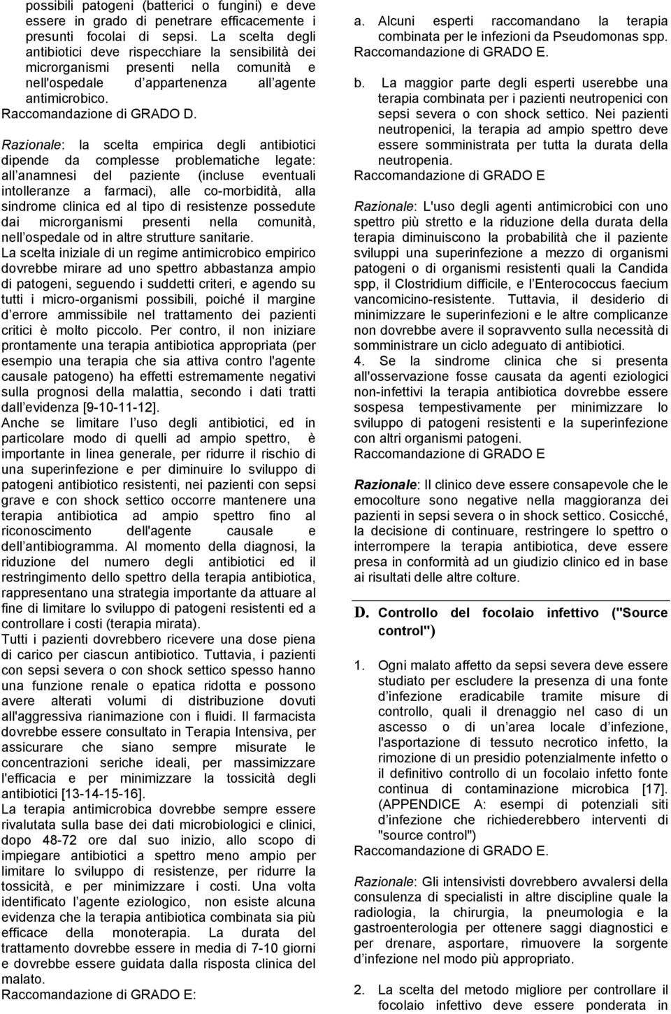 Razionale: la scelta empirica degli antibiotici dipende da complesse problematiche legate: all anamnesi del paziente (incluse eventuali intolleranze a farmaci), alle co-morbidità, alla sindrome