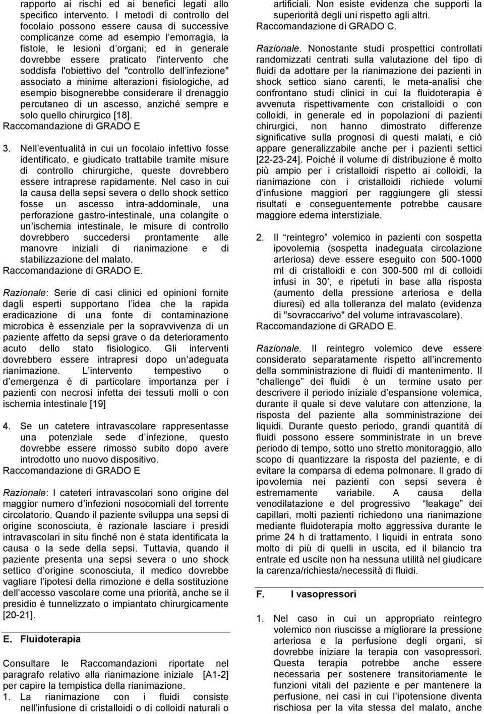 che soddisfa l'obiettivo del "controllo dell infezione" associato a minime alterazioni fisiologiche, ad esempio bisognerebbe considerare il drenaggio percutaneo di un ascesso, anziché sempre e solo