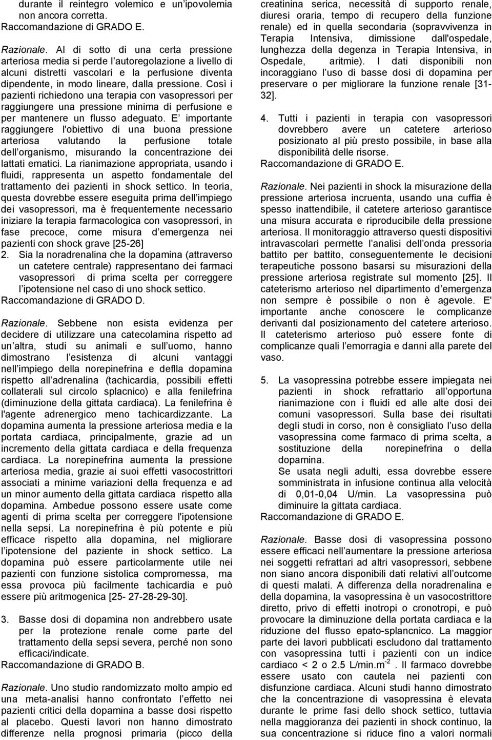 Così i pazienti richiedono una terapia con vasopressori per raggiungere una pressione minima di perfusione e per mantenere un flusso adeguato.