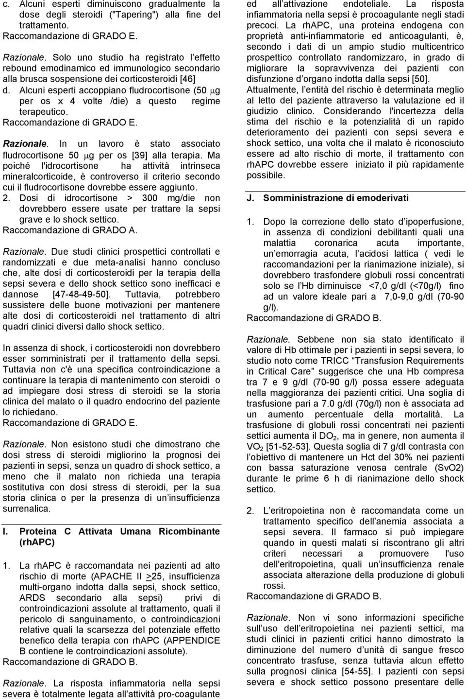 Alcuni esperti accoppiano fludrocortisone (50 µg per os x 4 volte /die) a questo regime terapeutico. Razionale. In un lavoro è stato associato fludrocortisone 50 µg per os [39] alla terapia.