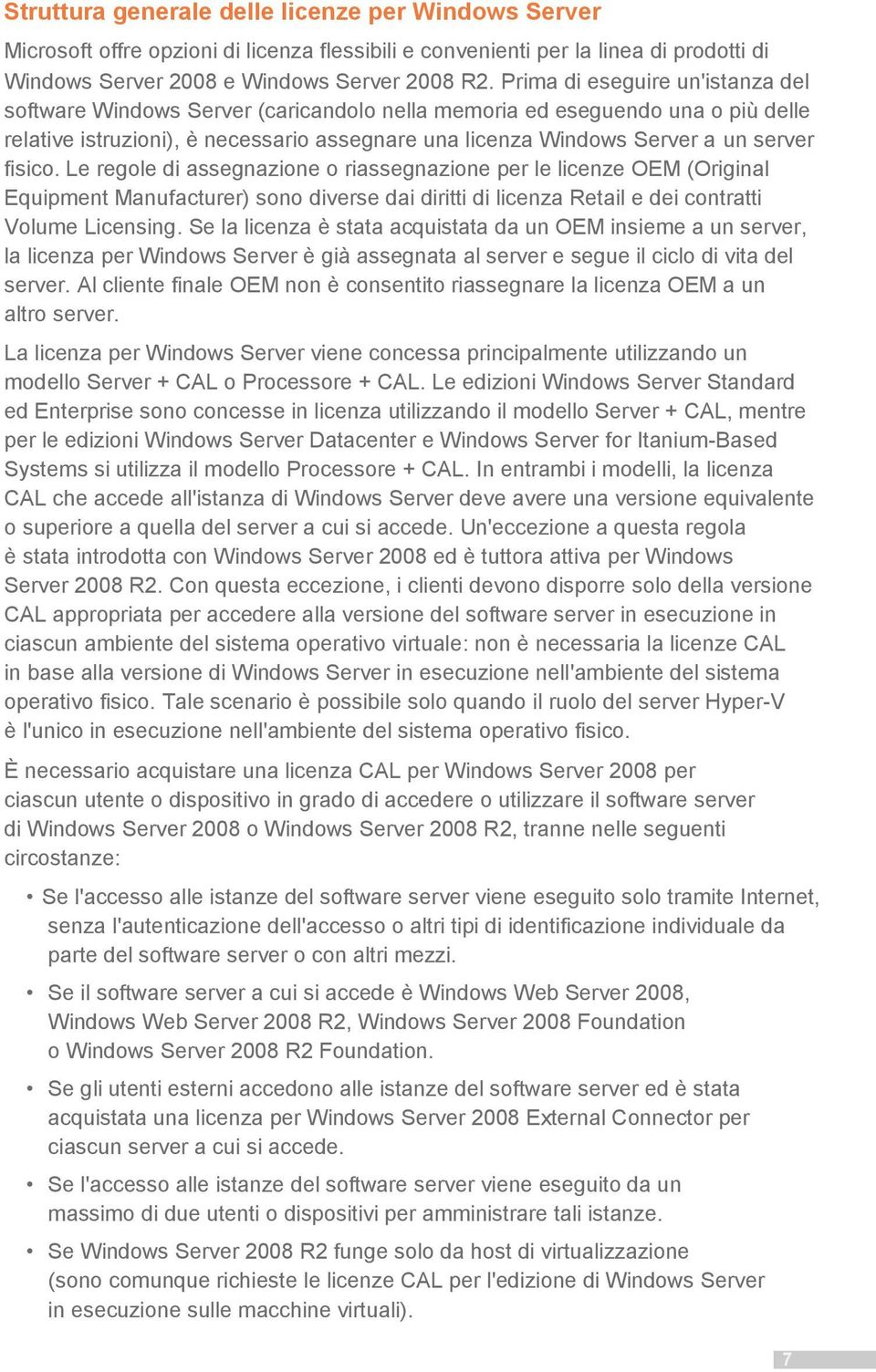 fisico. Le regole di assegnazione o riassegnazione per le licenze OEM (Original Equipment Manufacturer) sono diverse dai diritti di licenza Retail e dei contratti Volume Licensing.