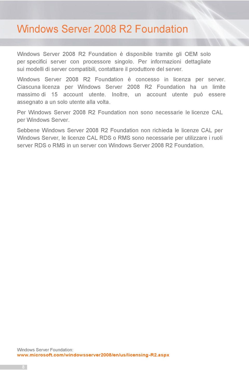 Ciascuna licenza per Windows Server 2008 R2 Foundation ha un limite massimo di 15 account utente. Inoltre, un account utente può essere assegnato a un solo utente alla volta.