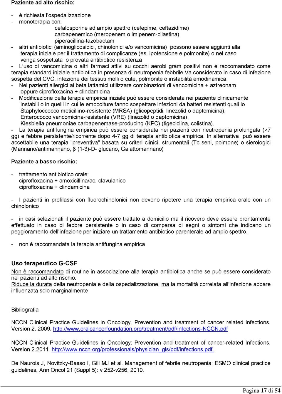 ipotensione e polmonite) o nel caso venga sospettata o provata antibiotico resistenza - L uso di vancomicina o altri farmaci attivi su cocchi aerobi gram positivi non è raccomandato come terapia