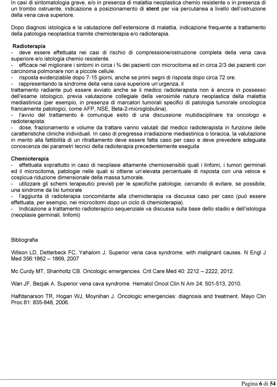 Dopo diagnosi istologica e la valutazione dell estensione di malattia, indicazione frequente a trattamento della patologia neoplastica tramite chemioterapia e/o radioterapia.