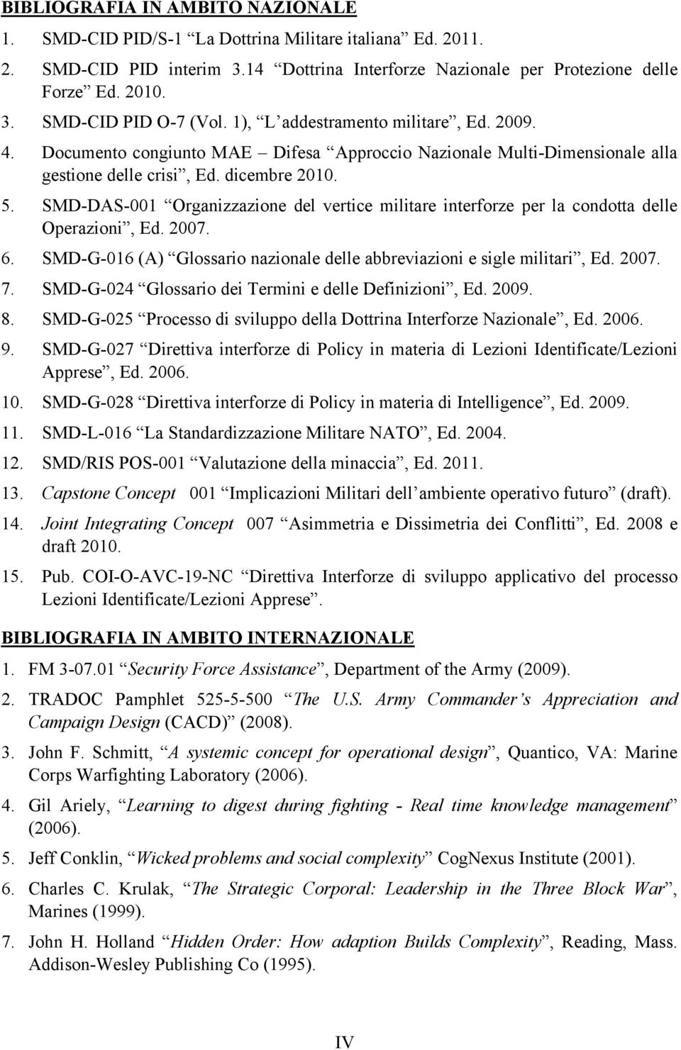 SMD-DAS-001 Organizzazione del vertice militare interforze per la condotta delle Operazioni, Ed. 2007. 6. SMD-G-016 (A) Glossario nazionale delle abbreviazioni e sigle militari, Ed. 2007. 7.