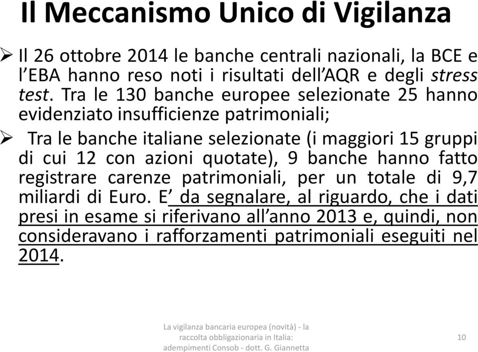 Tra le 130 banche europee selezionate 25 hanno evidenziato insufficienze patrimoniali; Tra le banche italiane selezionate (i maggiori 15 gruppi di