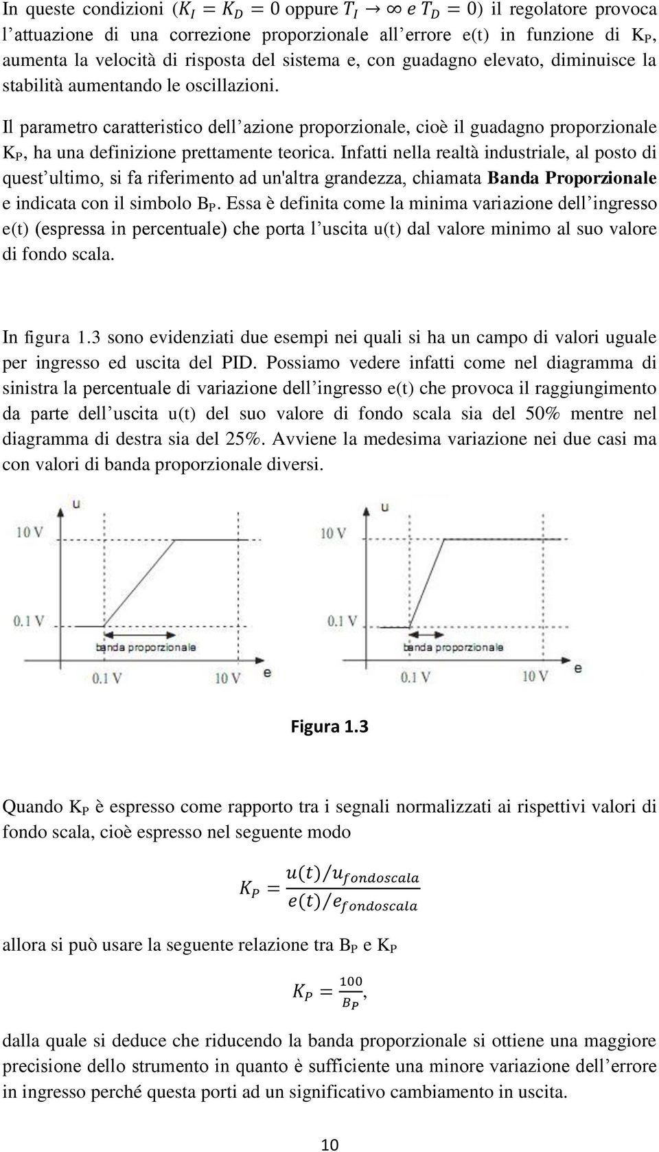 Infatti nella realtà industriale, al posto di quest ultimo, si fa riferimento ad un'altra grandezza, chiamata Banda Proporzionale e indicata con il simbolo B P.