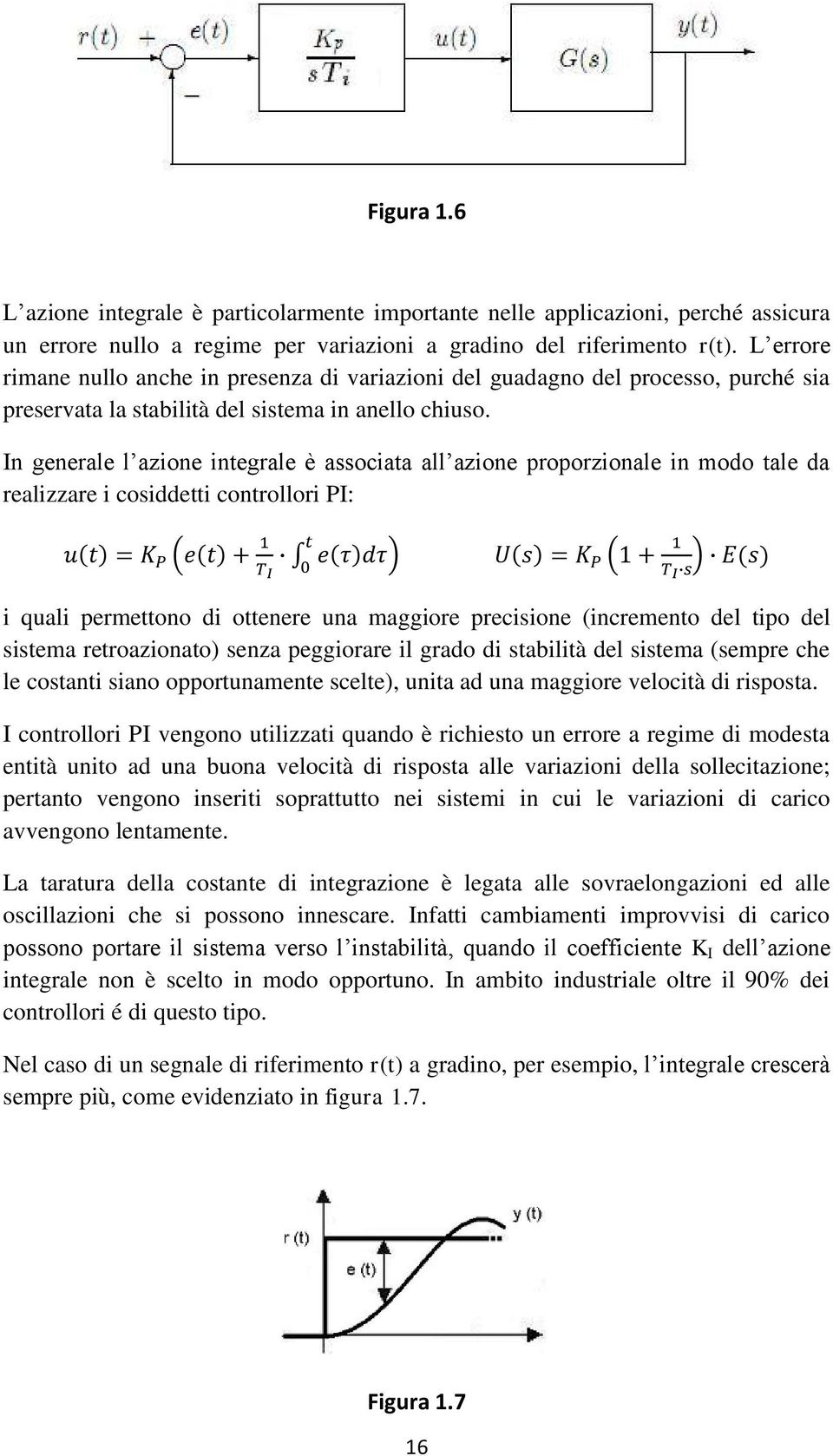 In generale l azione integrale è associata all azione proporzionale in modo tale da realizzare i cosiddetti controllori PI: i quali permettono di ottenere una maggiore precisione (incremento del tipo