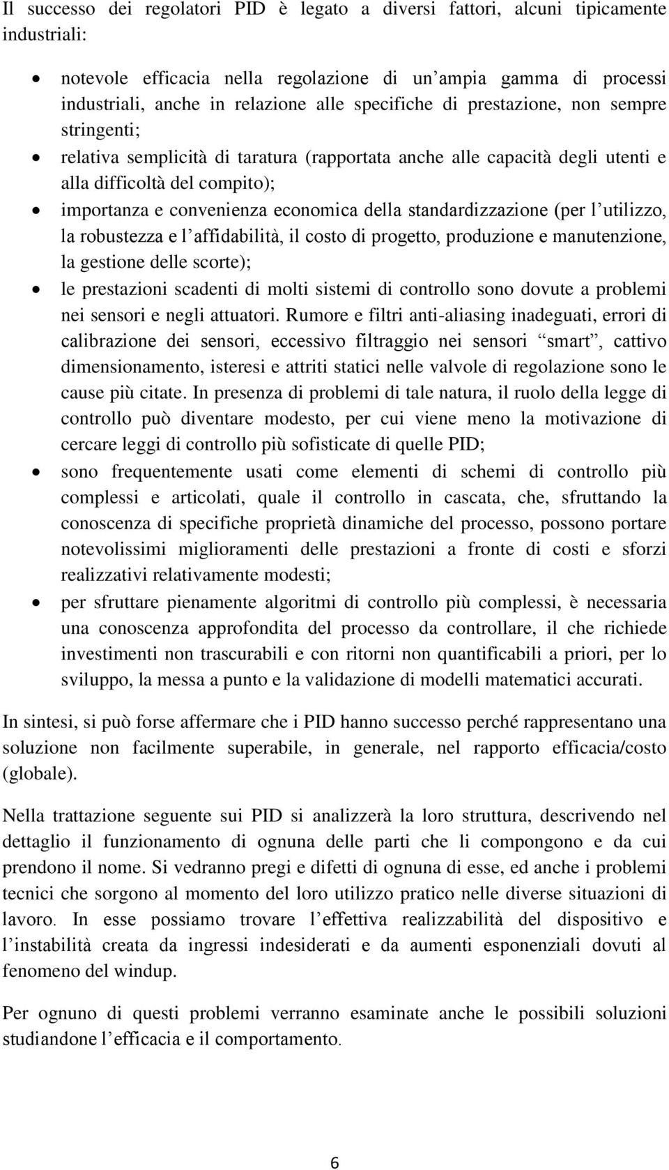 standardizzazione (per l utilizzo, la robustezza e l affidabilità, il costo di progetto, produzione e manutenzione, la gestione delle scorte); le prestazioni scadenti di molti sistemi di controllo