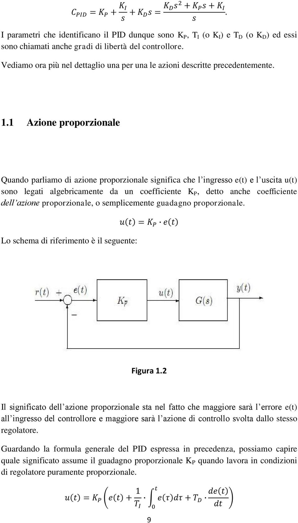 1 Azione proporzionale Quando parliamo di azione proporzionale significa che l ingresso e(t) e l uscita u(t) sono legati algebricamente da un coefficiente K P, detto anche coefficiente dell azione