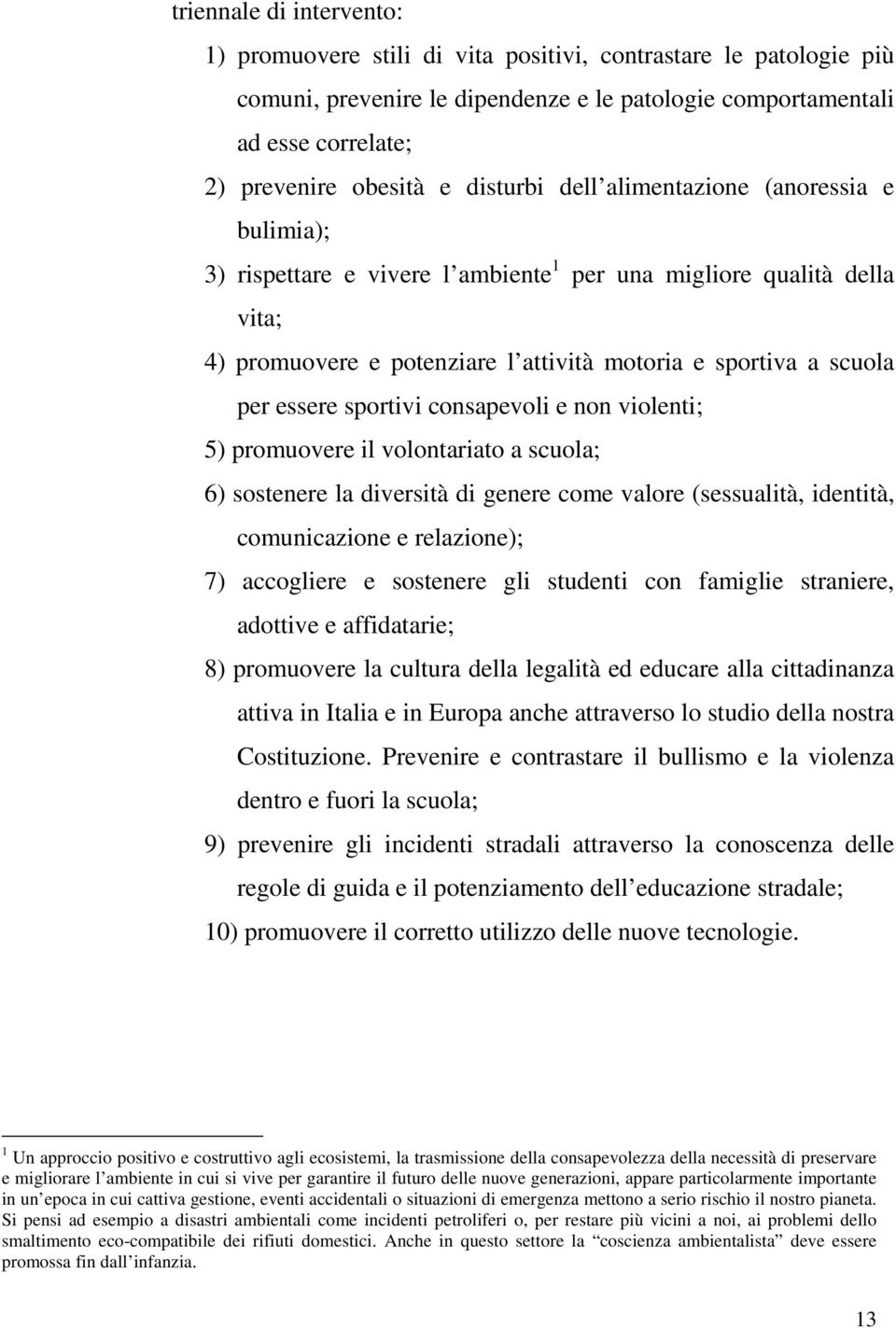 essere sportivi consapevoli e non violenti; 5) promuovere il volontariato a scuola; 6) sostenere la diversità di genere come valore (sessualità, identità, comunicazione e relazione); 7) accogliere e