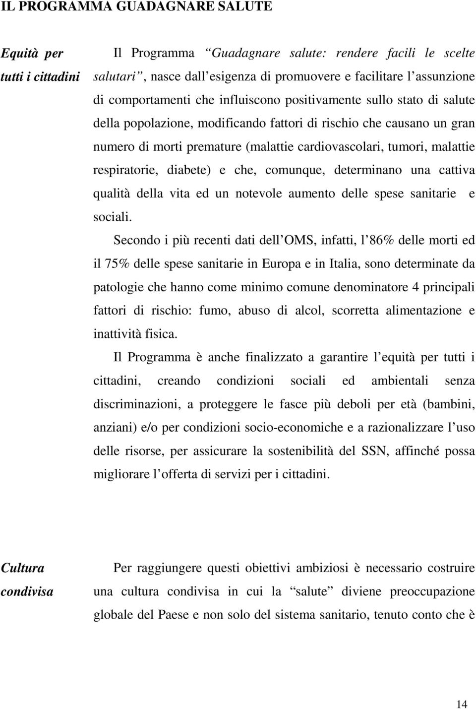 malattie respiratorie, diabete) e che, comunque, determinano una cattiva qualità della vita ed un notevole aumento delle spese sanitarie e sociali.